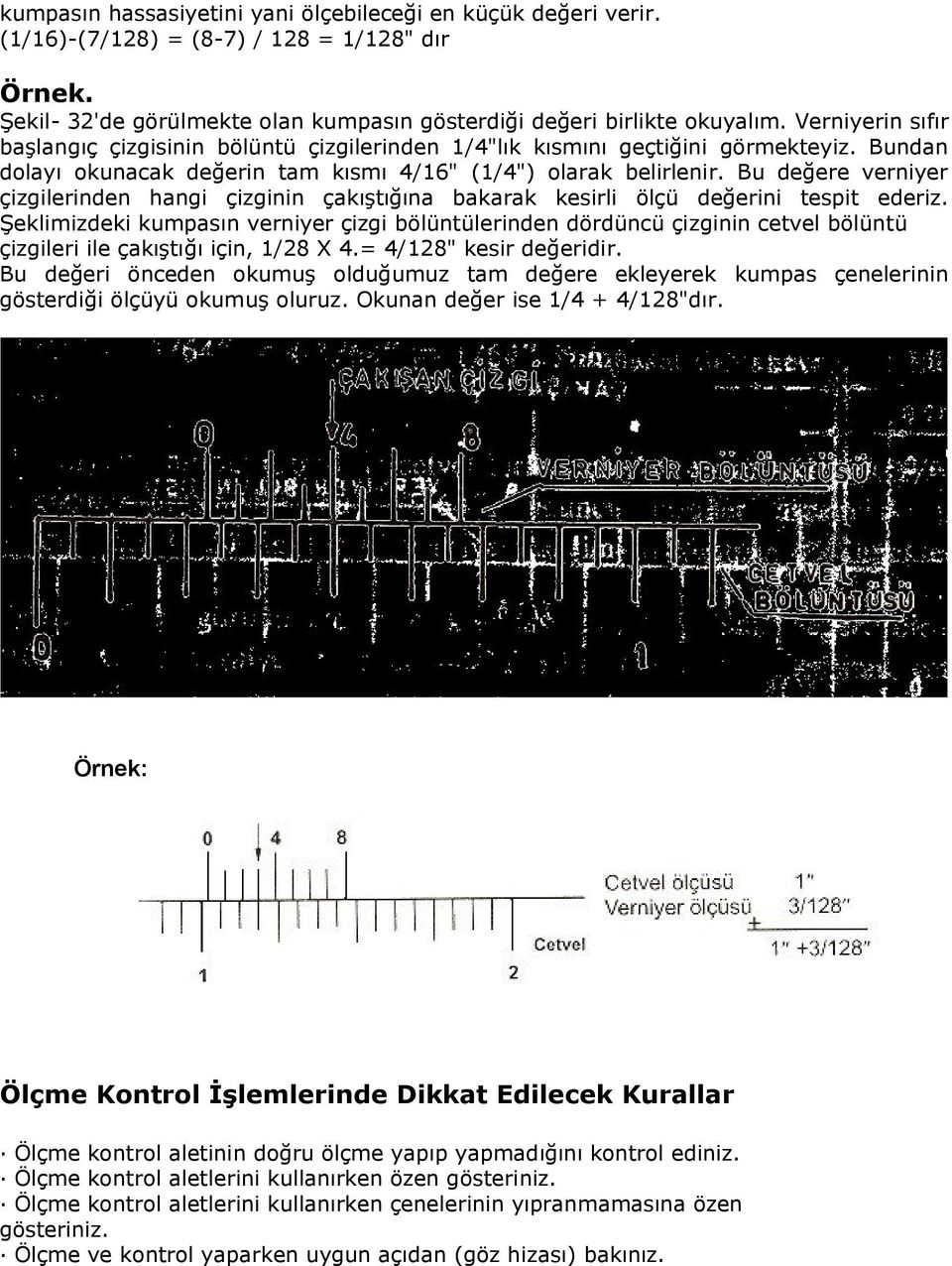 Bu değere verniyer çizgilerinden hangi çizginin çakıştığına bakarak kesirli ölçü değerini tespit ederiz.