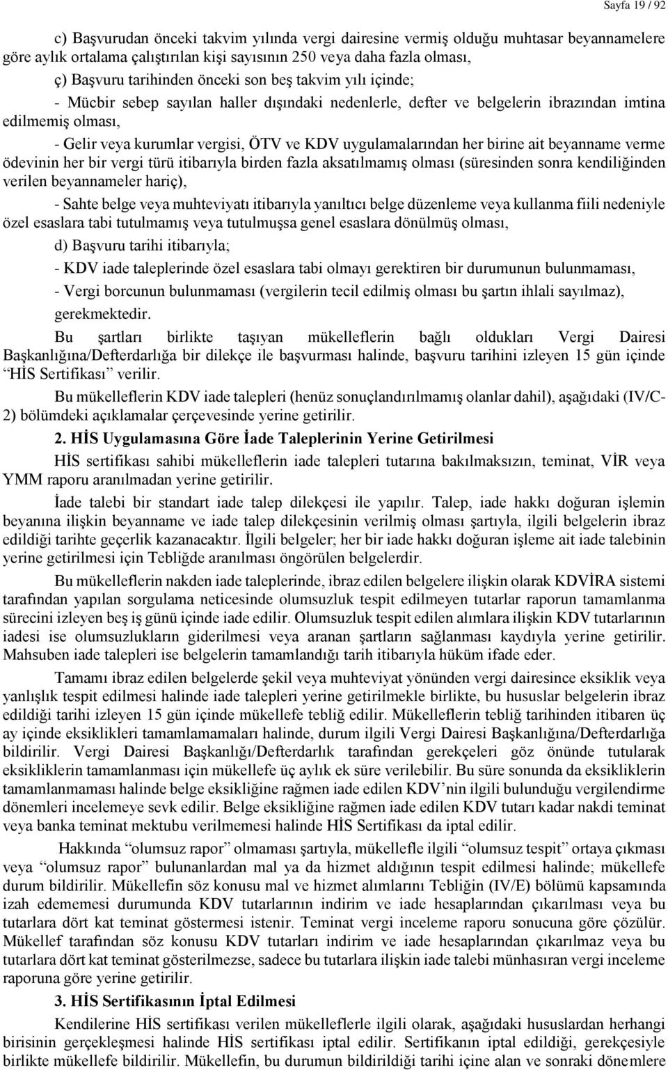 uygulamalarından her birine ait beyanname verme ödevinin her bir vergi türü itibarıyla birden fazla aksatılmamış olması (süresinden sonra kendiliğinden verilen beyannameler hariç), - Sahte belge veya