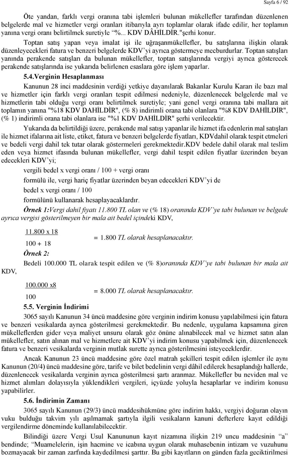 Toptan satış yapan veya imalat işi ile uğraşanmükellefler, bu satışlarına ilişkin olarak düzenleyecekleri fatura ve benzeri belgelerde KDV yi ayrıca göstermeye mecburdurlar.