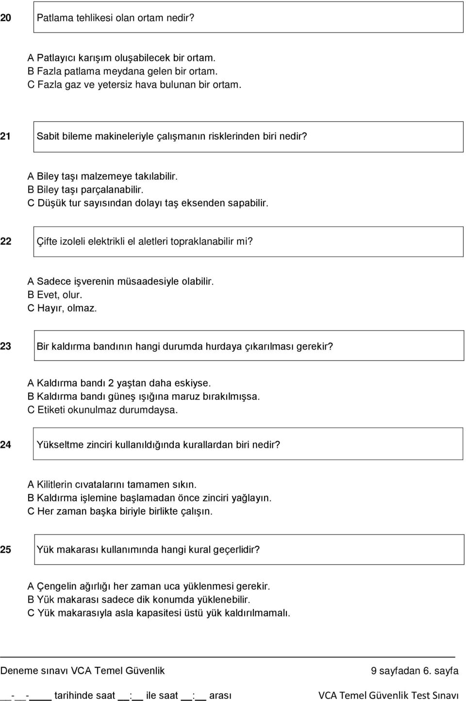 22 Çifte izoleli elektrikli el aletleri topraklanabilir mi? A Sadece işverenin müsaadesiyle olabilir. B Evet, olur. C Hayır, olmaz. 23 Bir kaldırma bandının hangi durumda hurdaya çıkarılması gerekir?