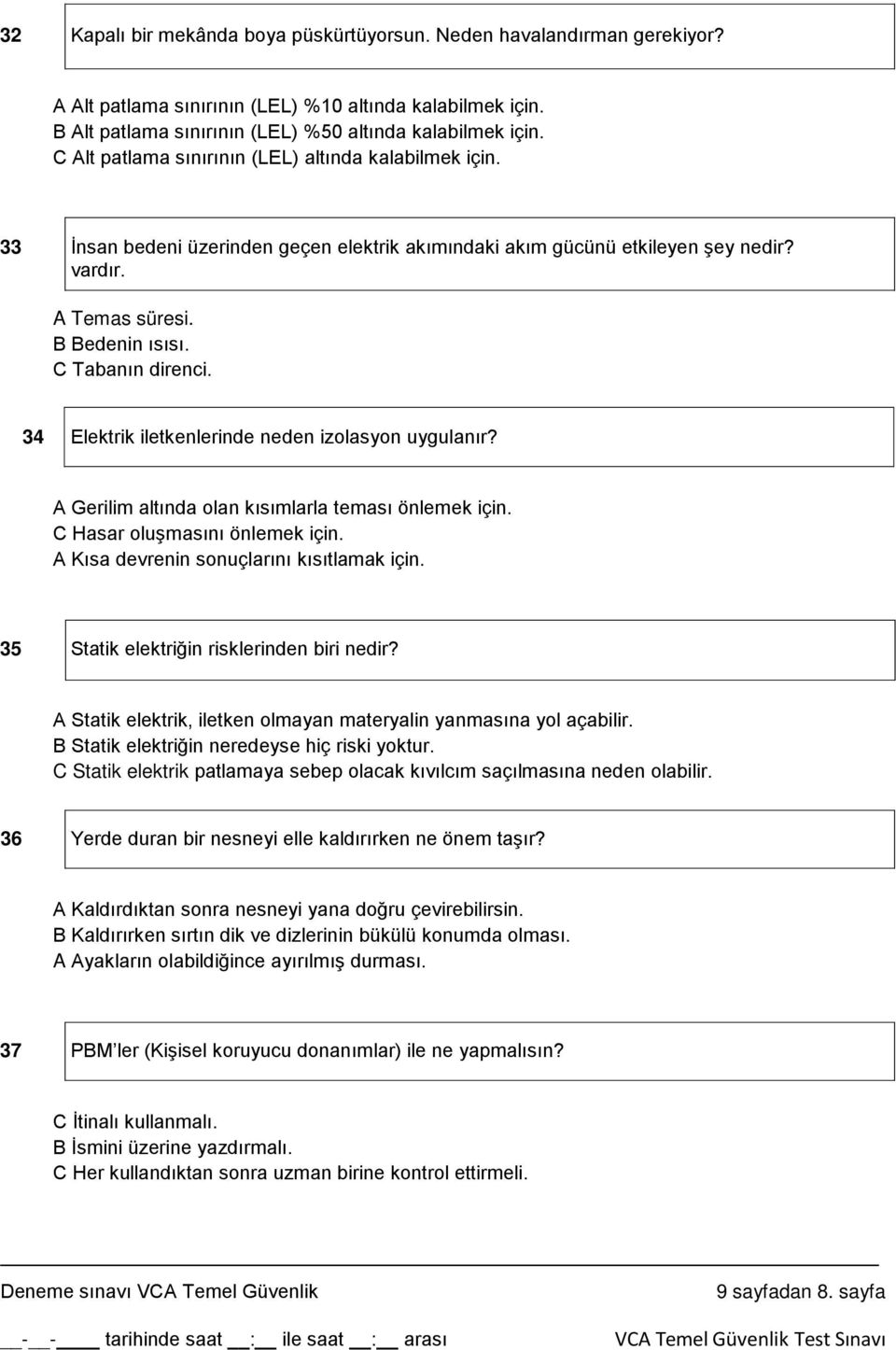 34 Elektrik iletkenlerinde neden izolasyon uygulanır? A Gerilim altında olan kısımlarla teması önlemek için. C Hasar oluşmasını önlemek için. A Kısa devrenin sonuçlarını kısıtlamak için.