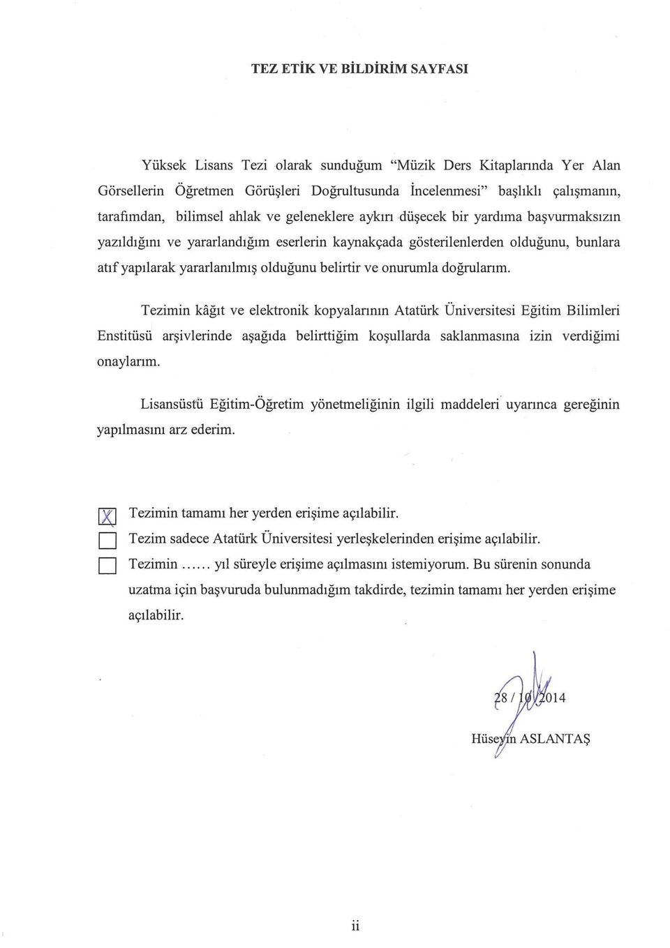 onurumla doğrularım. Tezimin kâğıt ve elektronik kopyalarının Atatürk Üniversitesi Eğitim Bilimleri Enstitüsü arşivlerinde aşağıda belirttiğim koşullarda saklanmasına izin verdiğimi onaylarım.