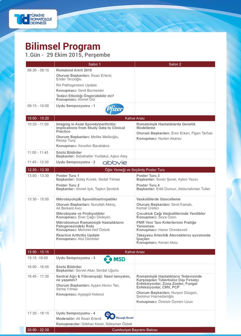 Konuşmacı: Ahmet Gül 09:15-10:00 Uydu Sempozyumu - 1 Salon 1 Salon 2 10:00-10:20 Kahve Arası 10:20-11:00 Imaging in Axial Spondyloarthritis: Implications from Study Data to Clinical Practice Oturum