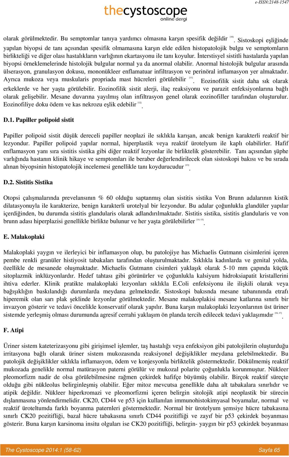 tanı koyulur. İnterstisyel sistitli hastalarda yapılan biyopsi örneklemelerinde histolojik bulgular normal ya da anormal olabilir.