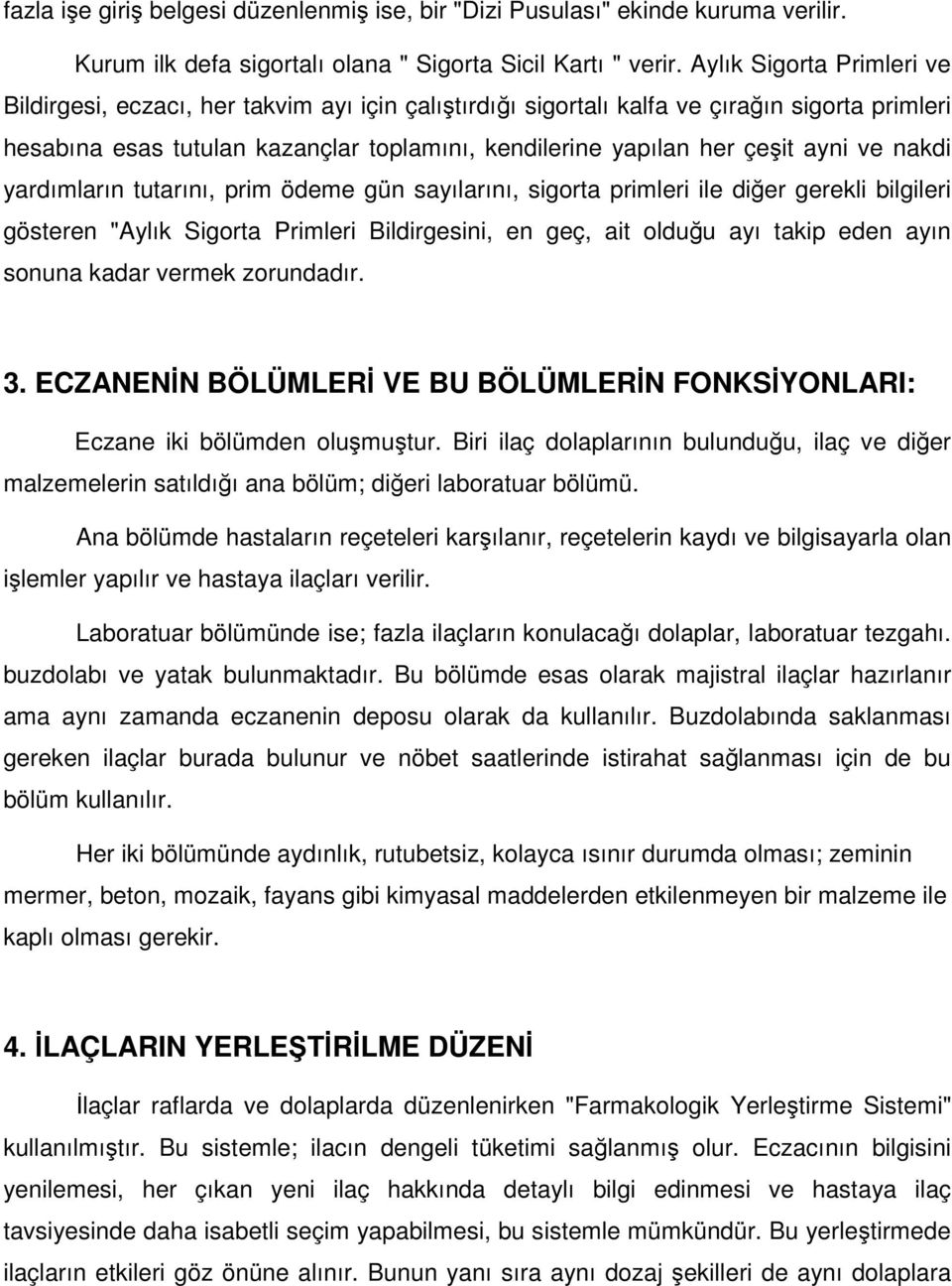 ayni ve nakdi yardımların tutarını, prim ödeme gün sayılarını, sigorta primleri ile diğer gerekli bilgileri gösteren "Aylık Sigorta Primleri Bildirgesini, en geç, ait olduğu ayı takip eden ayın