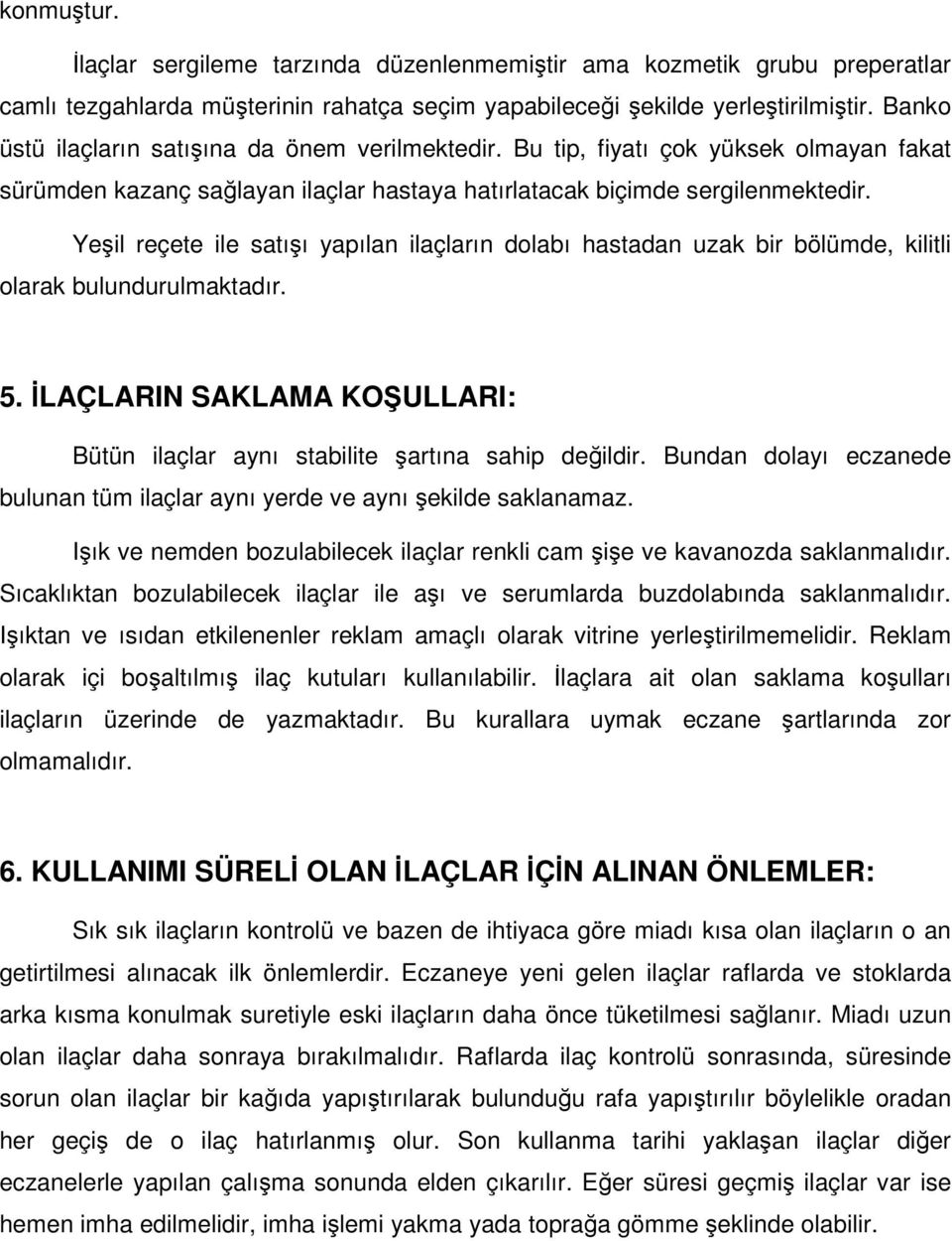 Yeşil reçete ile satışı yapılan ilaçların dolabı hastadan uzak bir bölümde, kilitli olarak bulundurulmaktadır. 5. İLAÇLARIN SAKLAMA KOŞULLARI: Bütün ilaçlar aynı stabilite şartına sahip değildir.