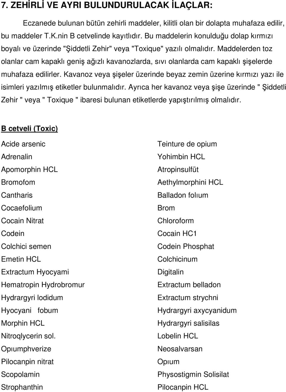 Maddelerden toz olanlar cam kapaklı geniş ağızlı kavanozlarda, sıvı olanlarda cam kapaklı şişelerde muhafaza edilirler.