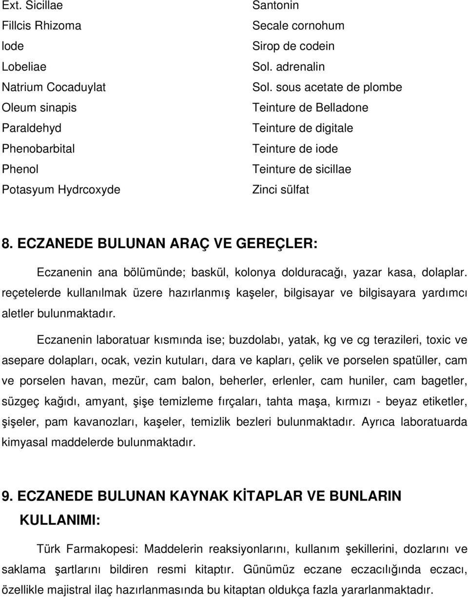 ECZANEDE BULUNAN ARAÇ VE GEREÇLER: Eczanenin ana bölümünde; baskül, kolonya dolduracağı, yazar kasa, dolaplar.