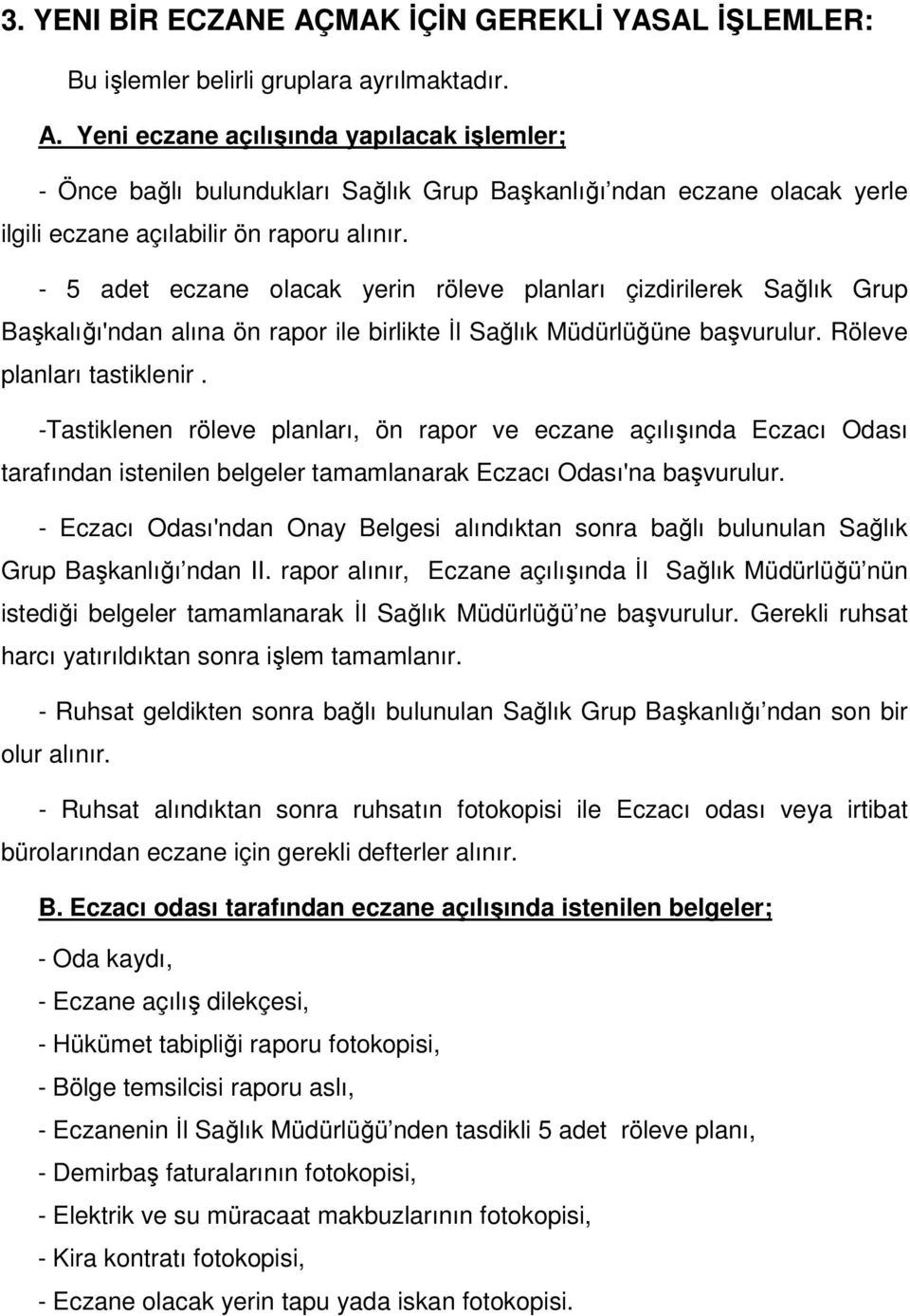 -Tastiklenen röleve planları, ön rapor ve eczane açılışında Eczacı Odası tarafından istenilen belgeler tamamlanarak Eczacı Odası'na başvurulur.