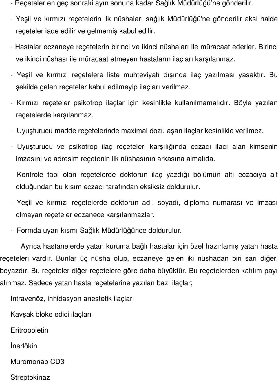 - Hastalar eczaneye reçetelerin birinci ve ikinci nüshaları ile müracaat ederler. Birinci ve ikinci nüshası ile müracaat etmeyen hastaların ilaçları karşılanmaz.