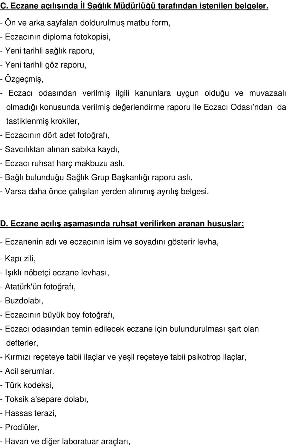 olduğu ve muvazaalı olmadığı konusunda verilmiş değerlendirme raporu ile Eczacı Odası ndan da tastiklenmiş krokiler, - Eczacının dört adet fotoğrafı, - Savcılıktan alınan sabıka kaydı, - Eczacı