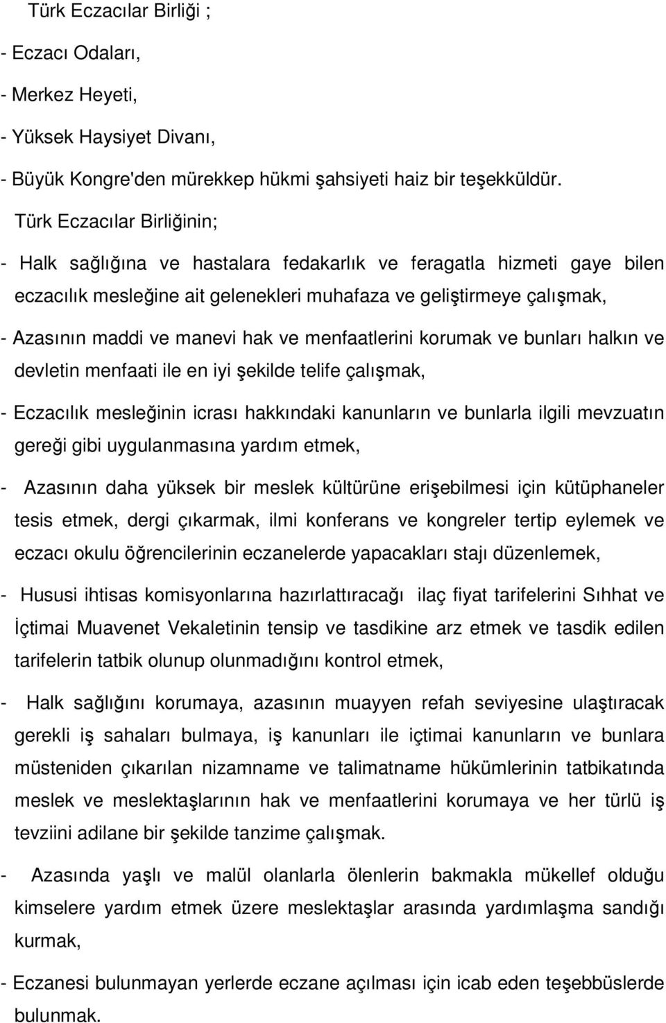 hak ve menfaatlerini korumak ve bunları halkın ve devletin menfaati ile en iyi şekilde telife çalışmak, - Eczacılık mesleğinin icrası hakkındaki kanunların ve bunlarla ilgili mevzuatın gereği gibi