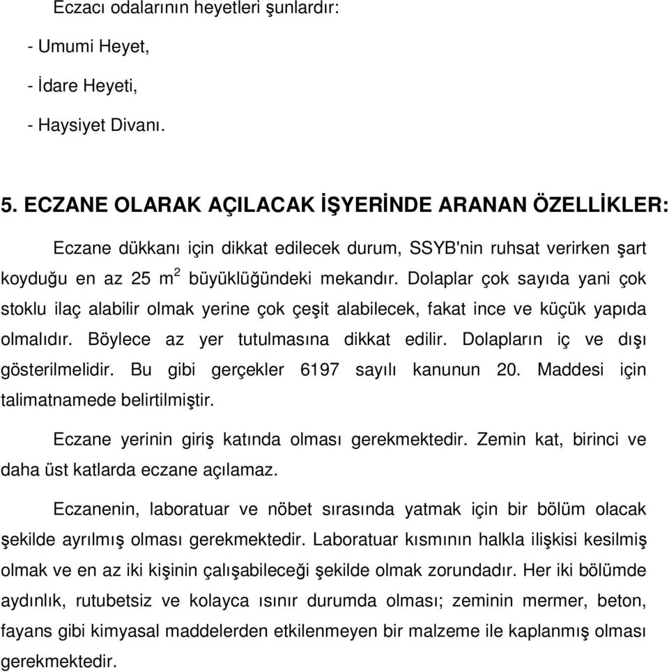 Dolaplar çok sayıda yani çok stoklu ilaç alabilir olmak yerine çok çeşit alabilecek, fakat ince ve küçük yapıda olmalıdır. Böylece az yer tutulmasına dikkat edilir.