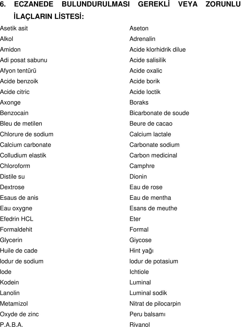 sodium Colludium elastik Carbon medicinal Chloroform Camphre Distile su Dionin Dextrose Eau de rose Esaus de anis Eau de mentha Eau oxygne Esans de meuthe Efedrin HCL Eter Formaldehit Formal