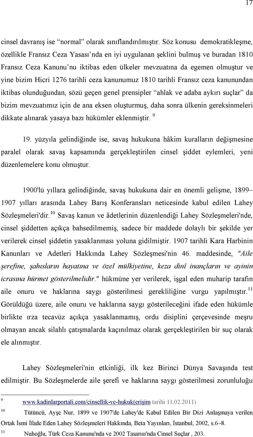 Hicri 1276 tarihli ceza kanunumuz 1810 tarihli Fransız ceza kanunundan iktibas olunduğundan, sözü geçen genel prensipler ahlak ve adaba aykırı suçlar da bizim mevzuatımız için de ana eksen