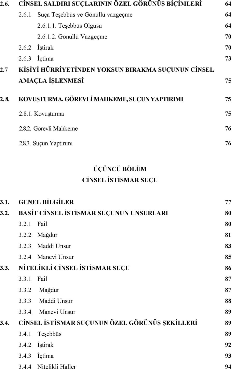 Suçun Yaptırımı 76 ÜÇÜNCÜ BÖLÜM CİNSEL İSTİSMAR SUÇU 3.1. GENEL BİLGİLER 77 3.2. BASİT CİNSEL İSTİSMAR SUÇUNUN UNSURLARI 80 3.2.1. Fail 80 3.2.2. Mağdur 81 3.2.3. Maddi Unsur 83 3.2.4.