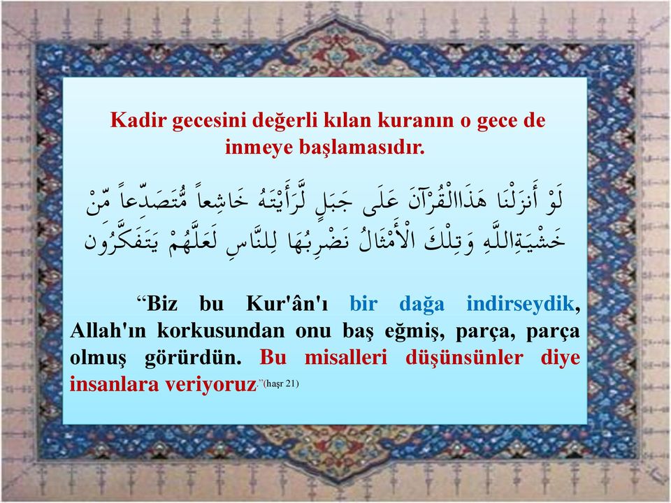 ك ال أ م ث ال ن ض ر ب ه ا ل لن اس ل ع ل ه م ي ت ف ك ر ون Biz bu Kur'ân'ı bir dağa indirseydik,