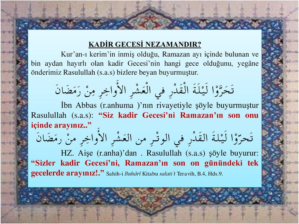 ت ح ر و ا ل ي ل ة ال ق د ر في ال ع ش ر الأ واخ ر م ن ر م ض ان İbn Abbas (r.anhuma ) nın rivayetiyle şöyle buyurmuştur Rasulullah (s.a.s): Siz kadir Gecesi ni Ramazan ın son onu içinde arayınız.