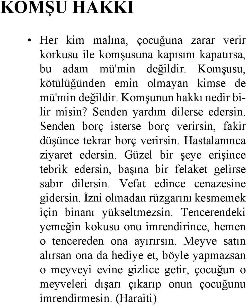 Güzel bir şeye erişince tebrik edersin, başına bir felaket gelirse sabır dilersin. Vefat edince cenazesine gidersin. İzni olmadan rüzgarını kesmemek için binanı yükseltmezsin.