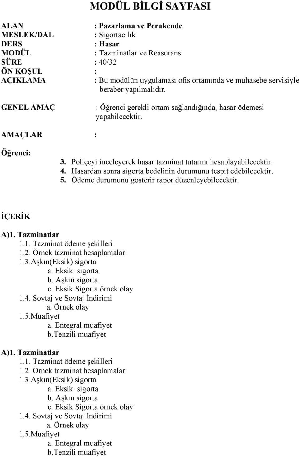 Poliçeyi inceleyerek hasar tazminat tutarını hesaplayabilecektir. 4. Hasardan sonra sigorta bedelinin durumunu tespit edebilecektir. 5. Ödeme durumunu gösterir rapor düzenleyebilecektir. İÇERİK A)1.