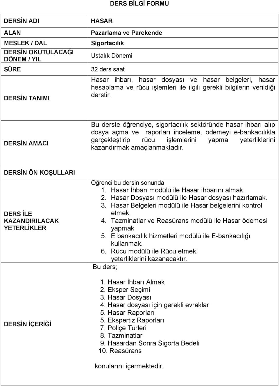 DERSİN AMACI Bu derste öğrenciye, sigortacılık sektöründe hasar ihbarı alıp dosya açma ve raporları inceleme, ödemeyi e-bankacılıkla gerçekleştirip rücu işlemlerini yapma yeterliklerini kazandırmak