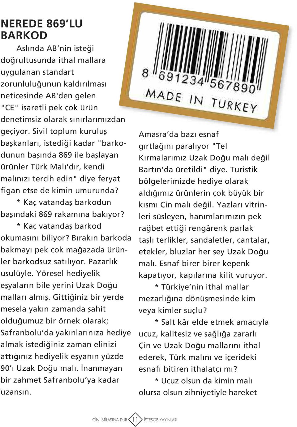 Sivil toplum kuruluş başkanları, istediği kadar "barkodunun başında 869 ile başlayan ürünler Türk Malı dır, kendi malınızı tercih edin" diye feryat figan etse de kimin umurunda?