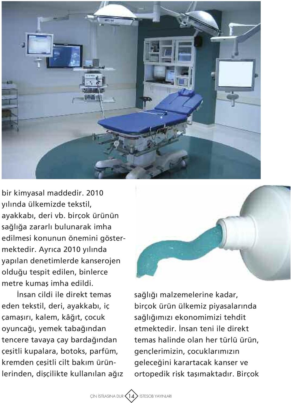 İnsan cildi ile direkt temas eden tekstil, deri, ayakkabı, iç çamaşırı, kalem, kâğıt, çocuk oyuncağı, yemek tabağından tencere tavaya çay bardağından çeşitli kupalara, botoks, parfüm, kremden