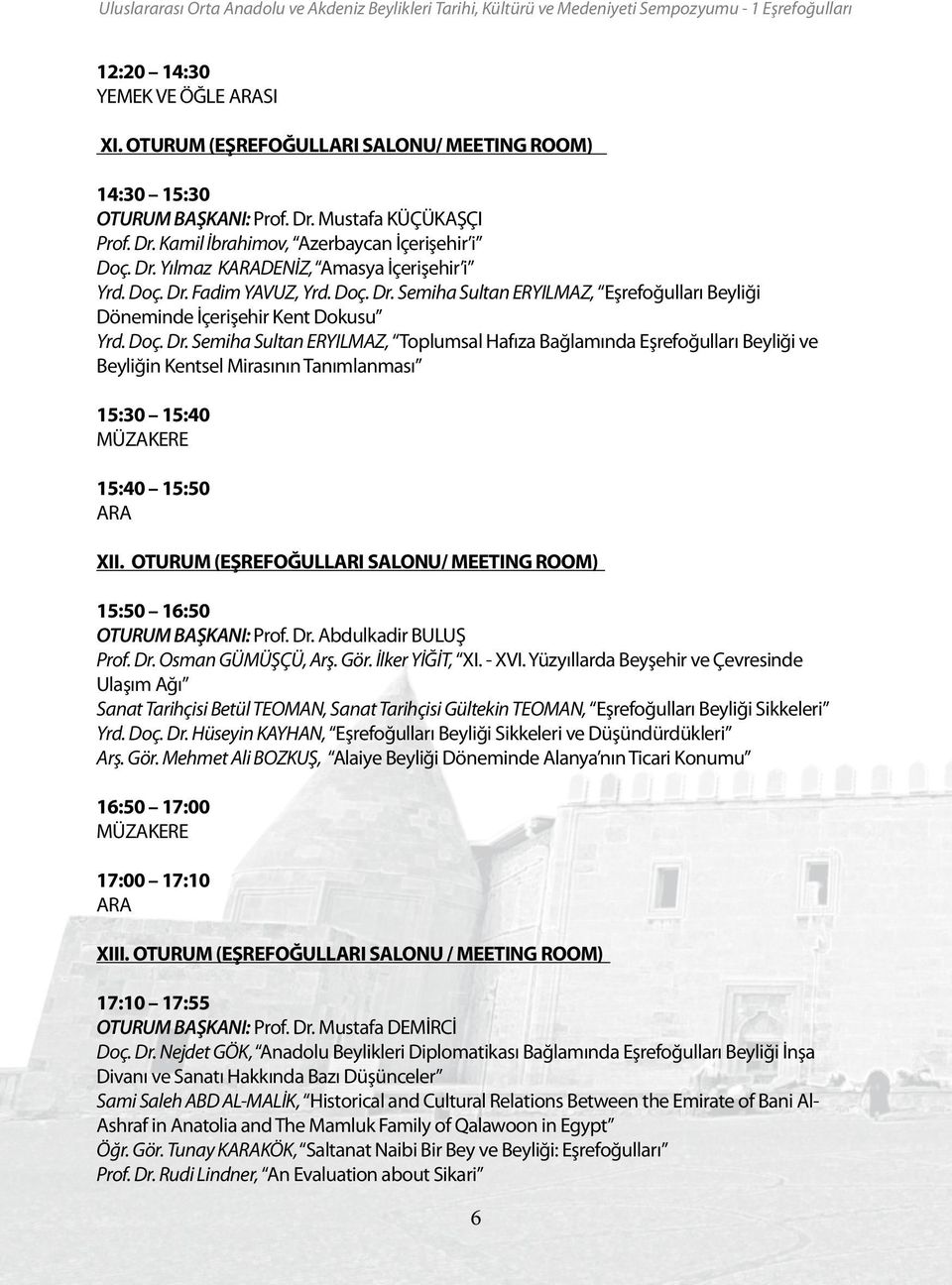 OTURUM (EŞREFOĞULLARI SALONU/ MEETING ROOM) 15:50 16:50 OTURUM BAŞKANI: Prof. Dr. Abdulkadir BULUŞ Prof. Dr. Osman GÜMÜŞÇÜ, Arş. Gör. İlker YİĞİT, XI. - XVI.