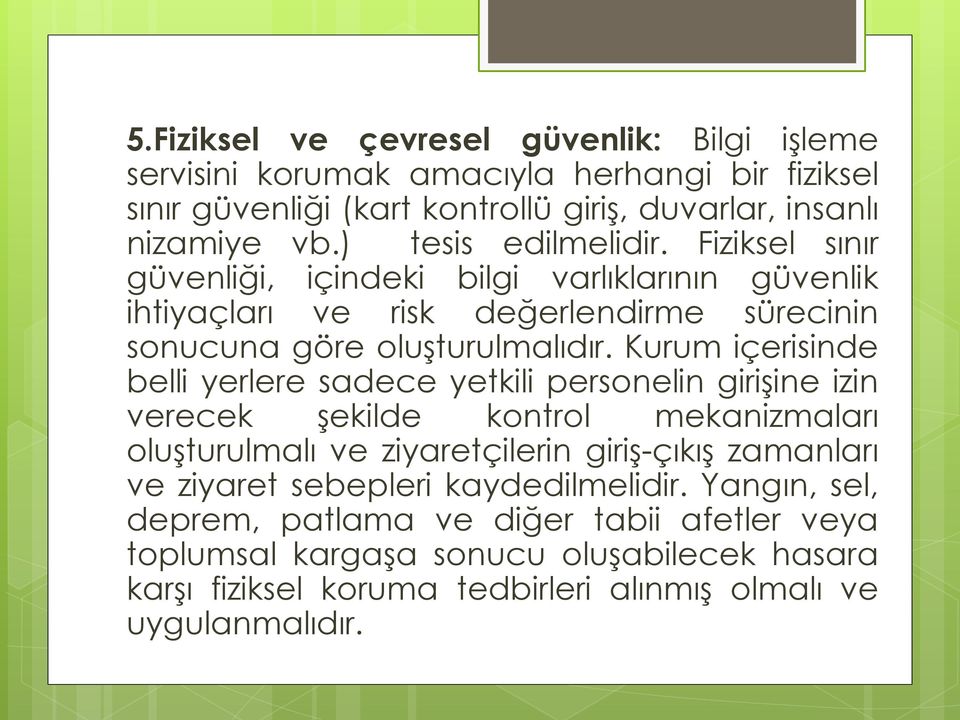 Kurum içerisinde belli yerlere sadece yetkili personelin girişine izin verecek şekilde kontrol mekanizmaları oluşturulmalı ve ziyaretçilerin giriş-çıkış zamanları ve ziyaret