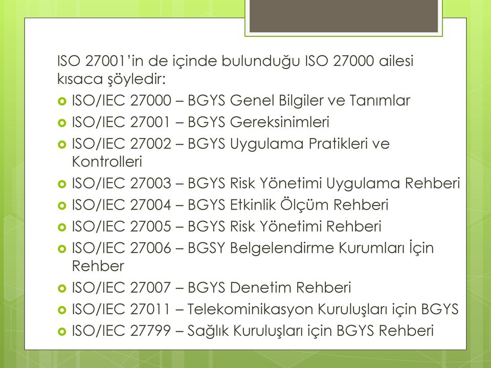 27004 BGYS Etkinlik Ölçüm Rehberi ISO/IEC 27005 BGYS Risk Yönetimi Rehberi ISO/IEC 27006 BGSY Belgelendirme Kurumları İçin Rehber