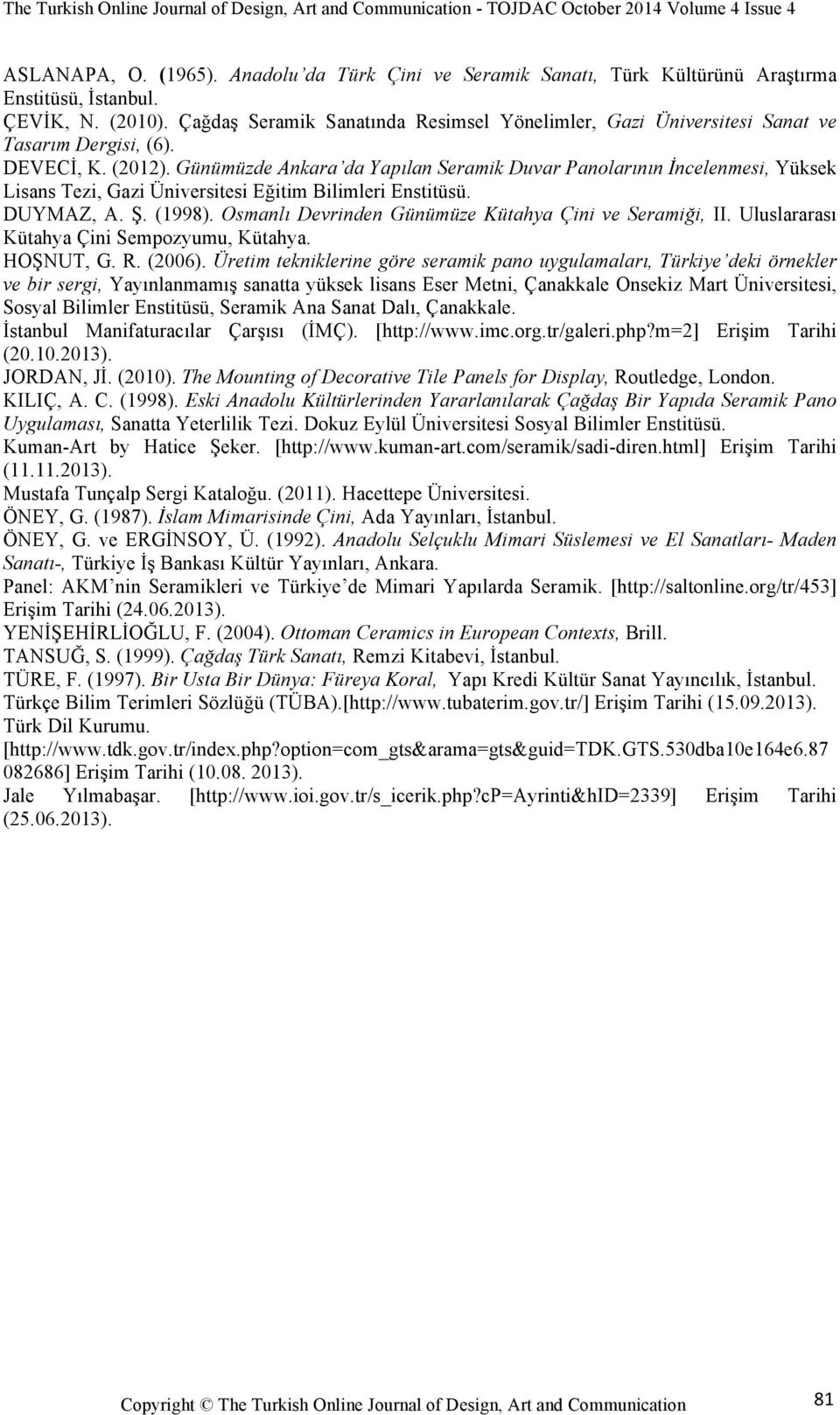 Günümüzde Ankara da Yapılan Seramik Duvar Panolarının İncelenmesi, Yüksek Lisans Tezi, Gazi Üniversitesi Eğitim Bilimleri Enstitüsü. DUYMAZ, A. Ş. (1998).