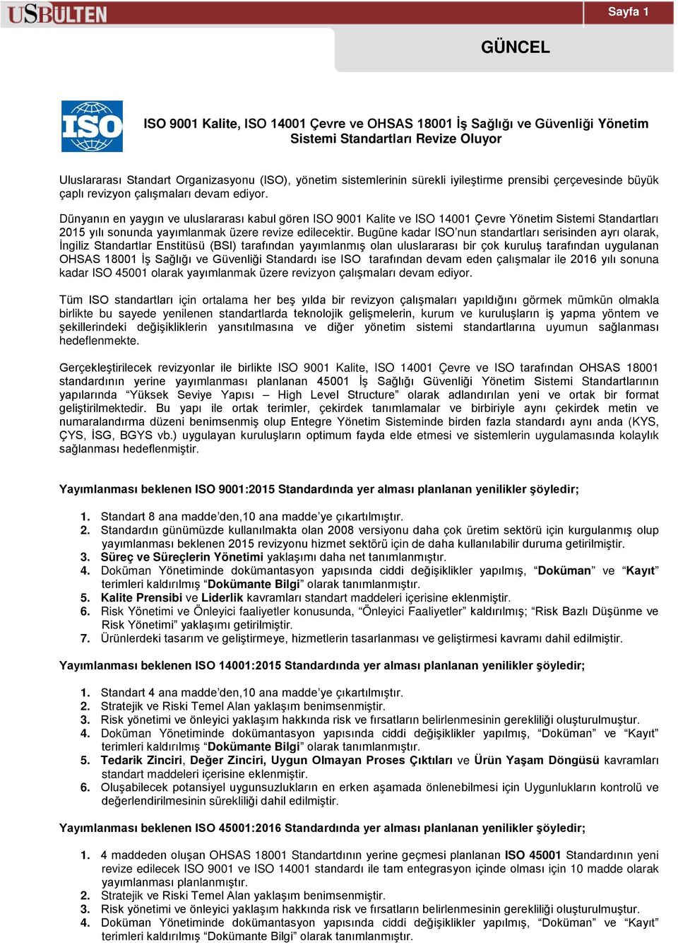 Dünyanın en yaygın ve uluslararası kabul gören ISO 9001 Kalite ve ISO 14001 Çevre Yönetim Sistemi Standartları 2015 yılı sonunda yayımlanmak üzere revize edilecektir.