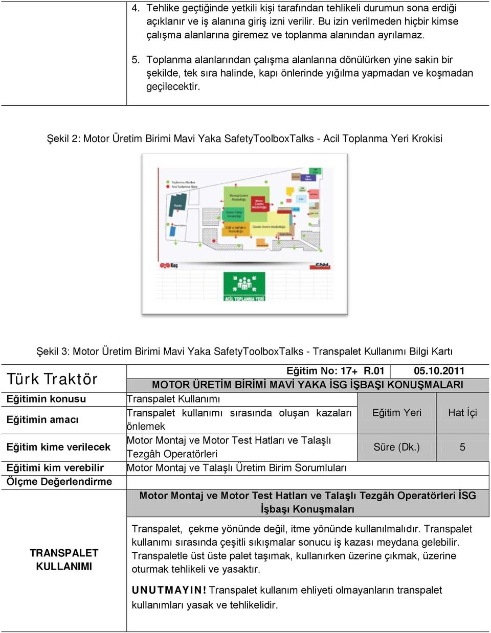 Toplanma alanlarından çalışma alanlarına dönülürken yine sakin bir şekilde, tek sıra halinde, kapı önlerinde yığılma yapmadan ve koşmadan geçilecektir.