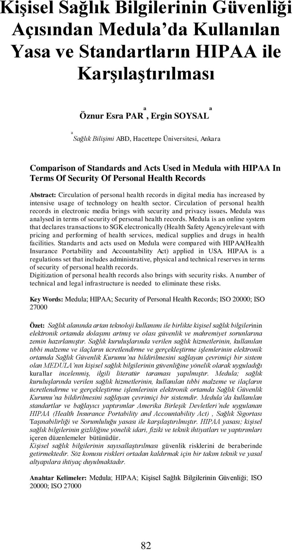 intensive usage of technology on health sector. Circulation of personal health records in electronic media brings with security and privacy issues.