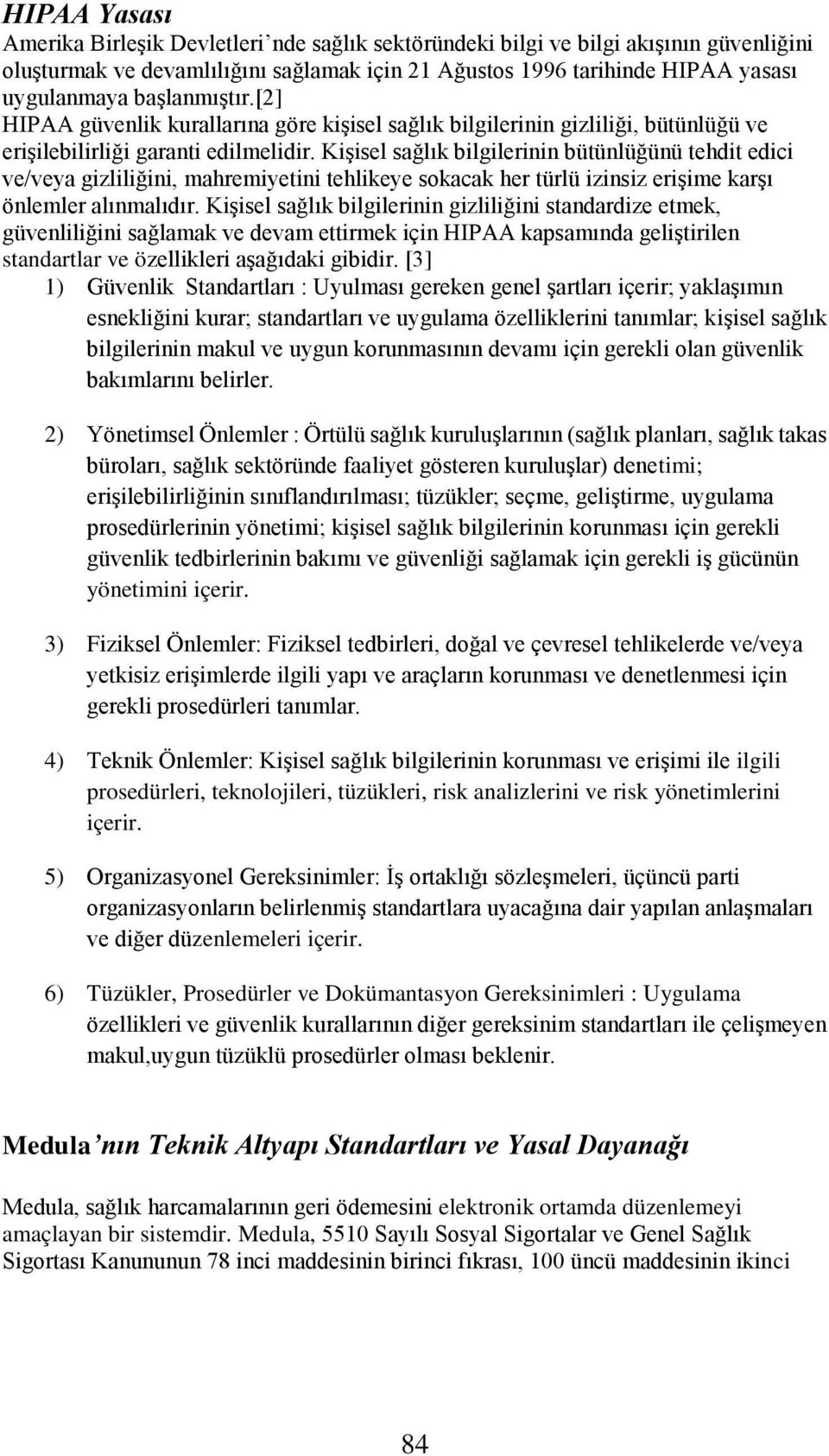 Kişisel sağlık bilgilerinin bütünlüğünü tehdit edici ve/veya gizliliğini, mahremiyetini tehlikeye sokacak her türlü izinsiz erişime karşı önlemler alınmalıdır.