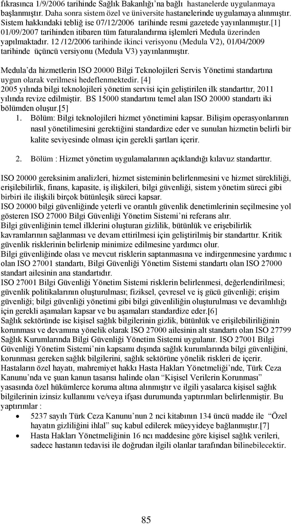 12 /12/2006 tarihinde ikinci verisyonu (Medula V2), 01/04/2009 tarihinde üçüncü versiyonu (Medula V3) yayınlanmıştır.