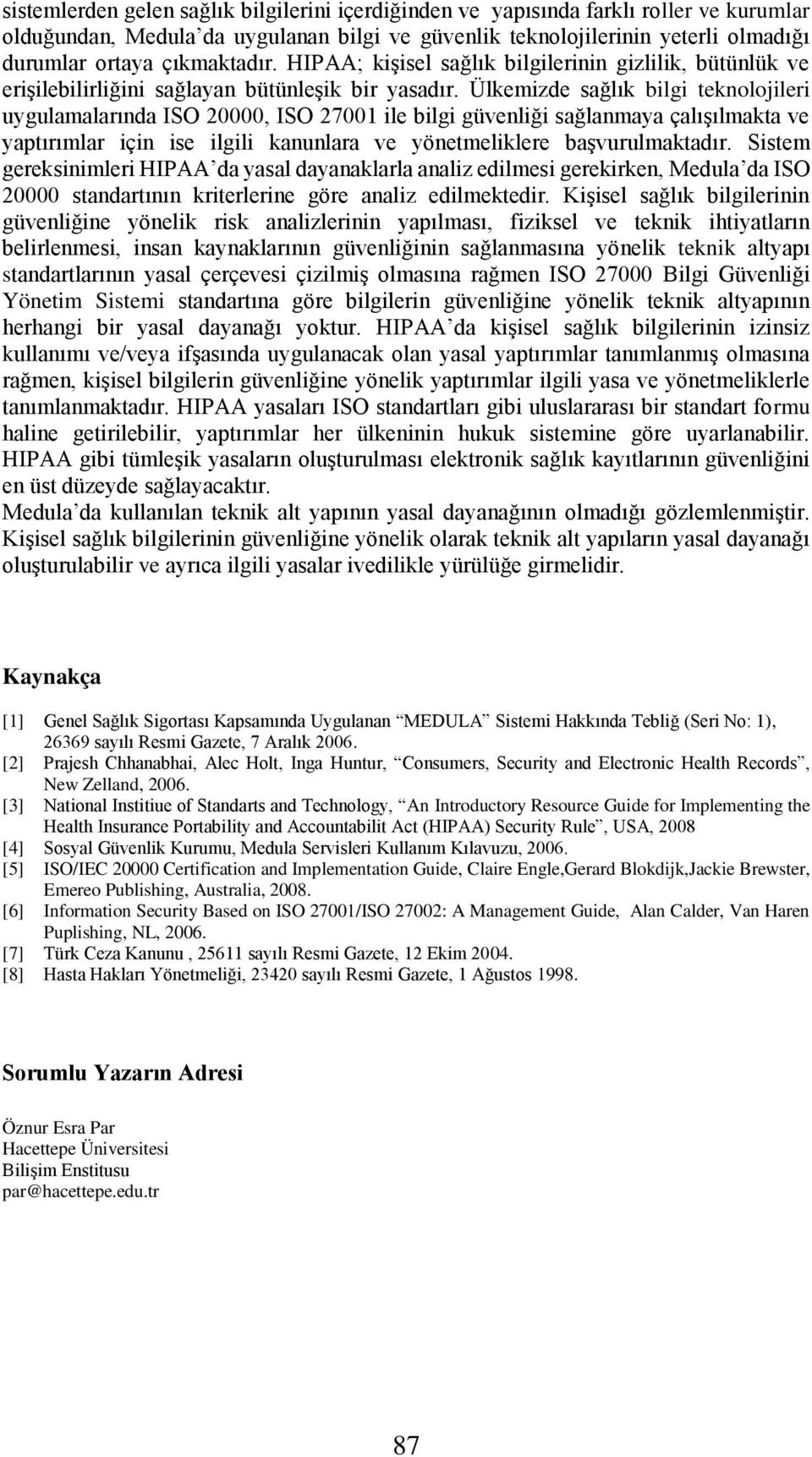 Ülkemizde sağlık bilgi teknolojileri uygulamalarında ISO 20000, ISO 27001 ile bilgi güvenliği sağlanmaya çalışılmakta ve yaptırımlar için ise ilgili kanunlara ve yönetmeliklere başvurulmaktadır.