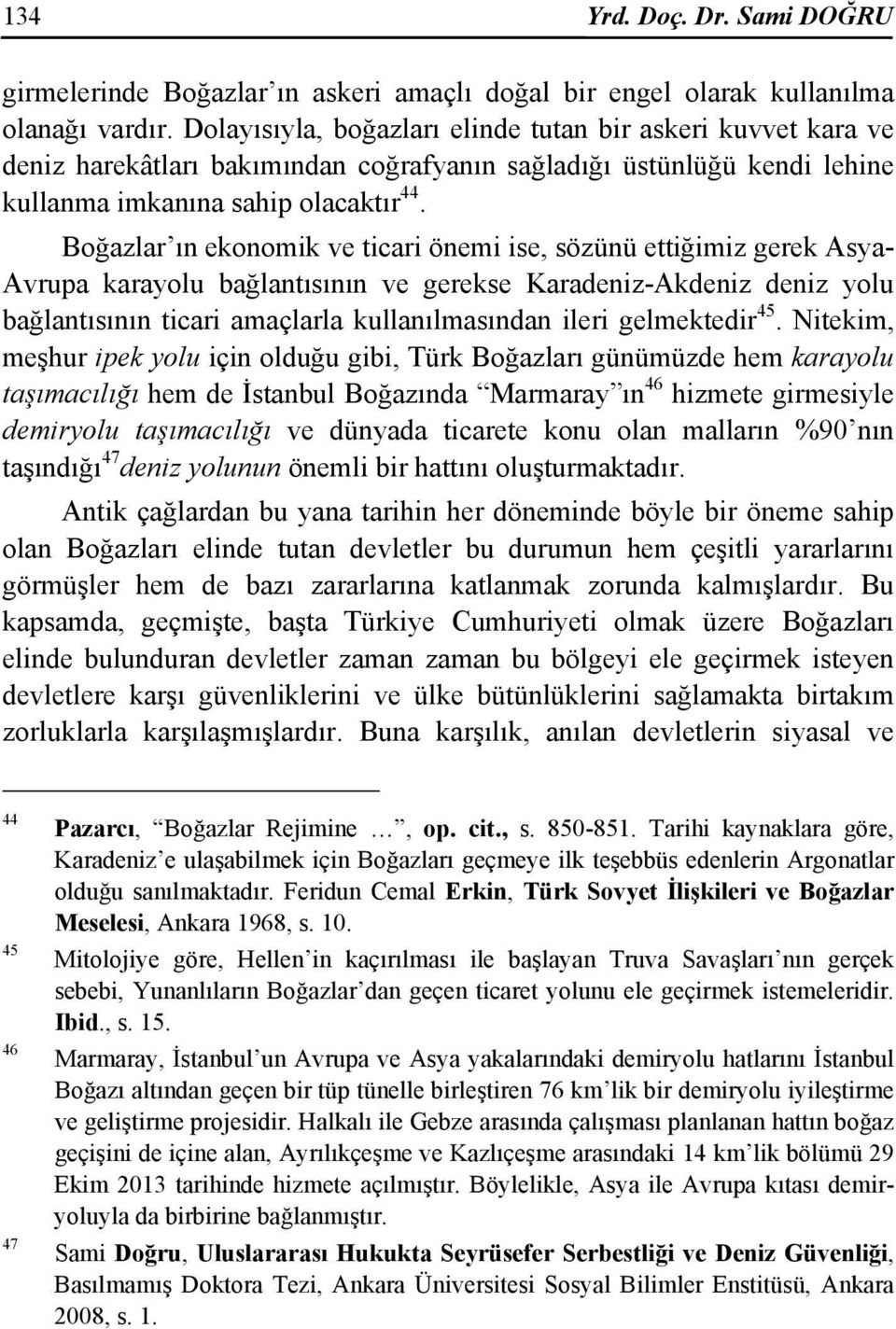 Boğazlar ın ekonomik ve ticari önemi ise, sözünü ettiğimiz gerek Asya- Avrupa karayolu bağlantısının ve gerekse Karadeniz-Akdeniz deniz yolu bağlantısının ticari amaçlarla kullanılmasından ileri