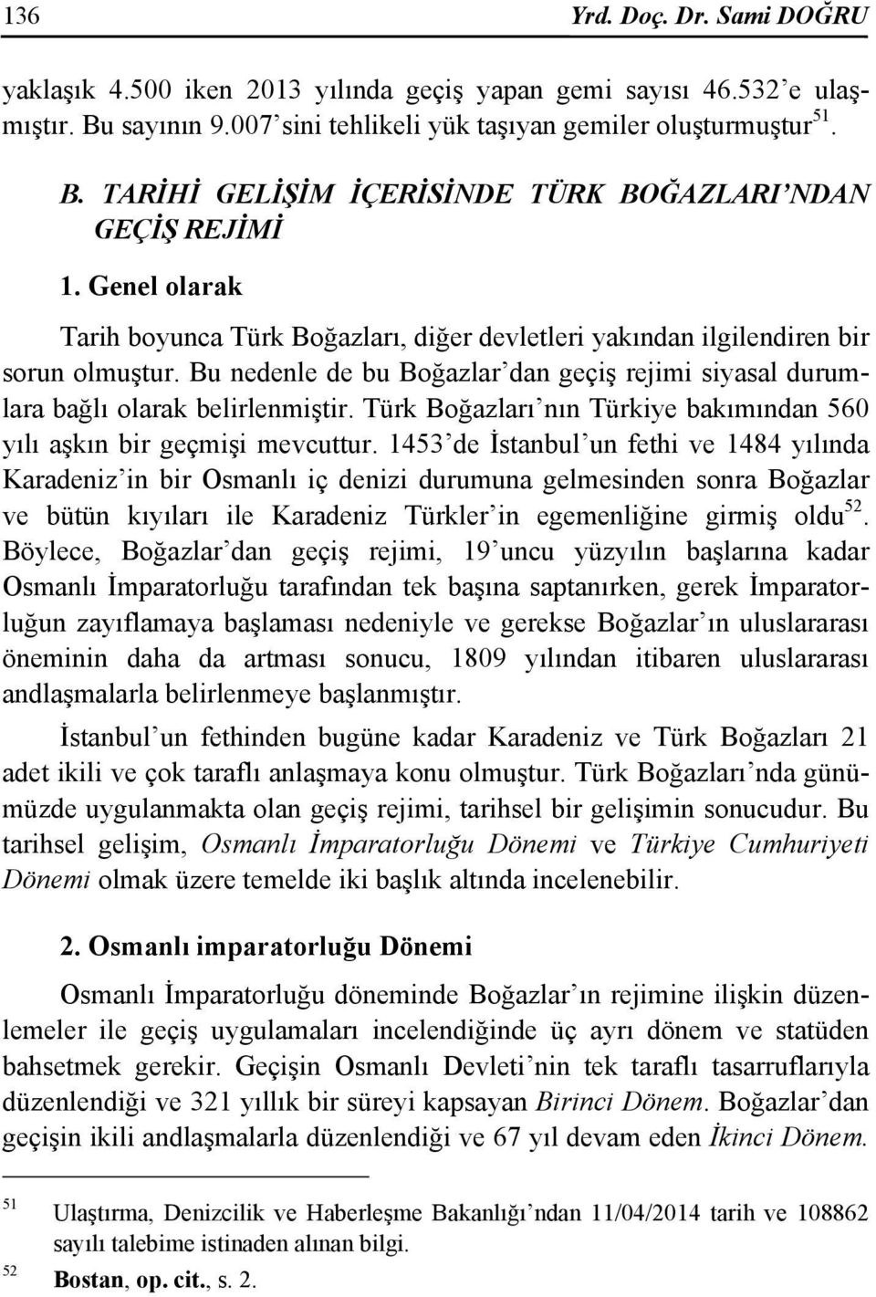 Türk Boğazları nın Türkiye bakımından 560 yılı aşkın bir geçmişi mevcuttur.