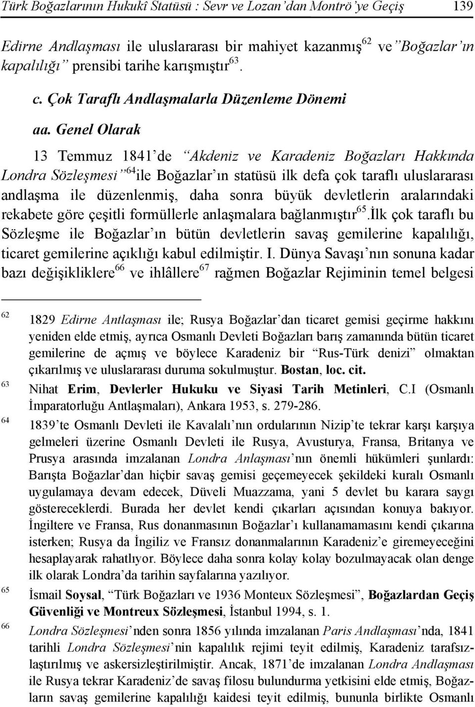 Genel Olarak 13 Temmuz 1841 de Akdeniz ve Karadeniz Boğazları Hakkında Londra Sözleşmesi 64 ile Boğazlar ın statüsü ilk defa çok taraflı uluslararası andlaşma ile düzenlenmiş, daha sonra büyük