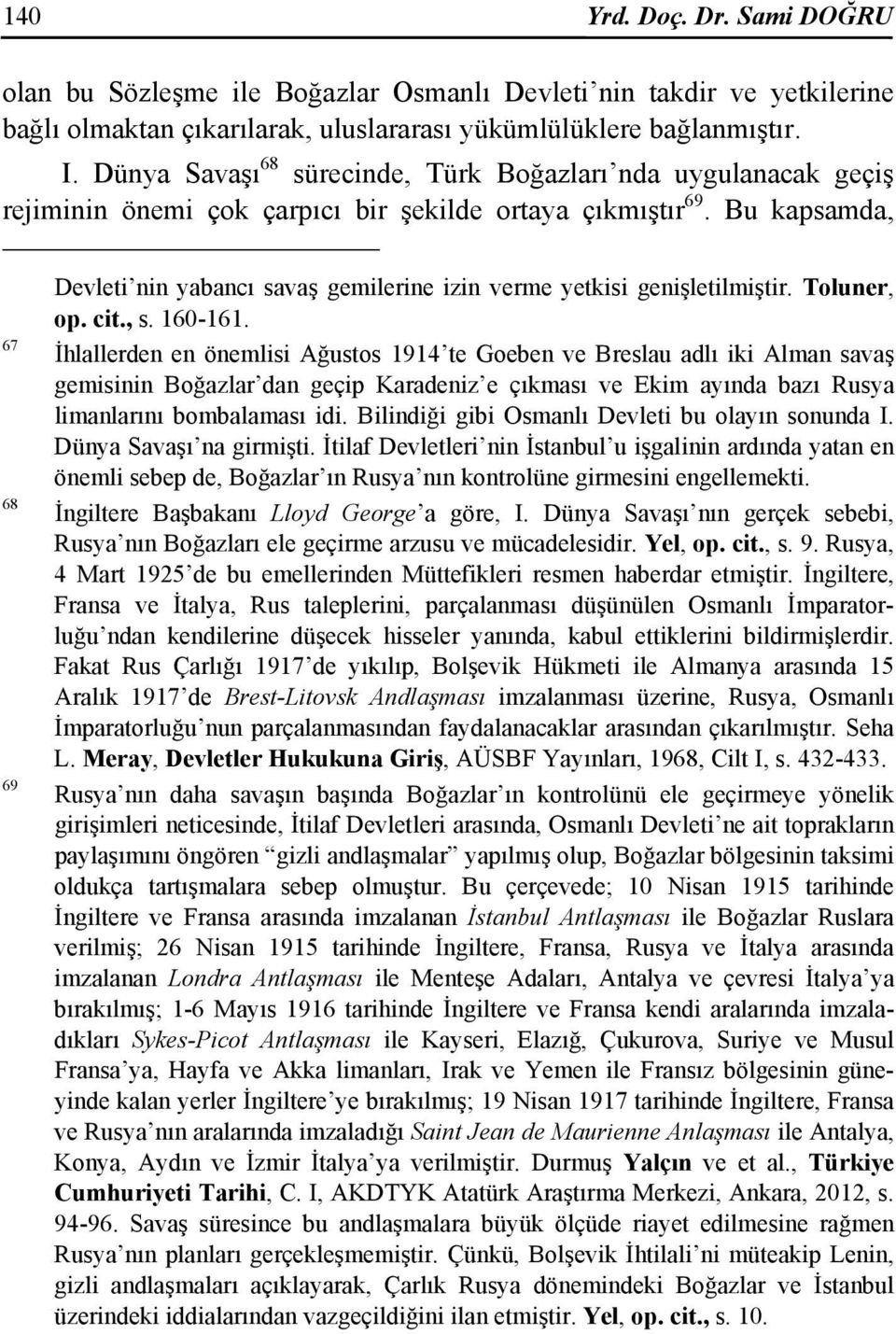 Bu kapsamda, 67 68 69 Devleti nin yabancı savaş gemilerine izin verme yetkisi genişletilmiştir. Toluner, op. cit., s. 160-161.