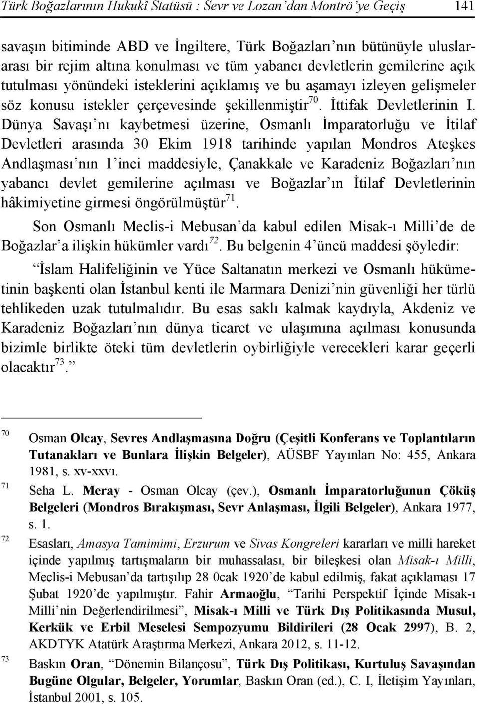 Dünya Savaşı nı kaybetmesi üzerine, Osmanlı İmparatorluğu ve İtilaf Devletleri arasında 30 Ekim 1918 tarihinde yapılan Mondros Ateşkes Andlaşması nın 1 inci maddesiyle, Çanakkale ve Karadeniz