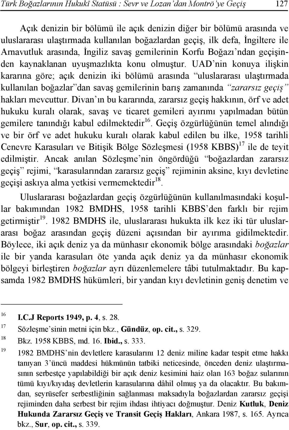 UAD nin konuya ilişkin kararına göre; açık denizin iki bölümü arasında uluslararası ulaştırmada kullanılan boğazlar dan savaş gemilerinin barış zamanında zararsız geçiş hakları mevcuttur.