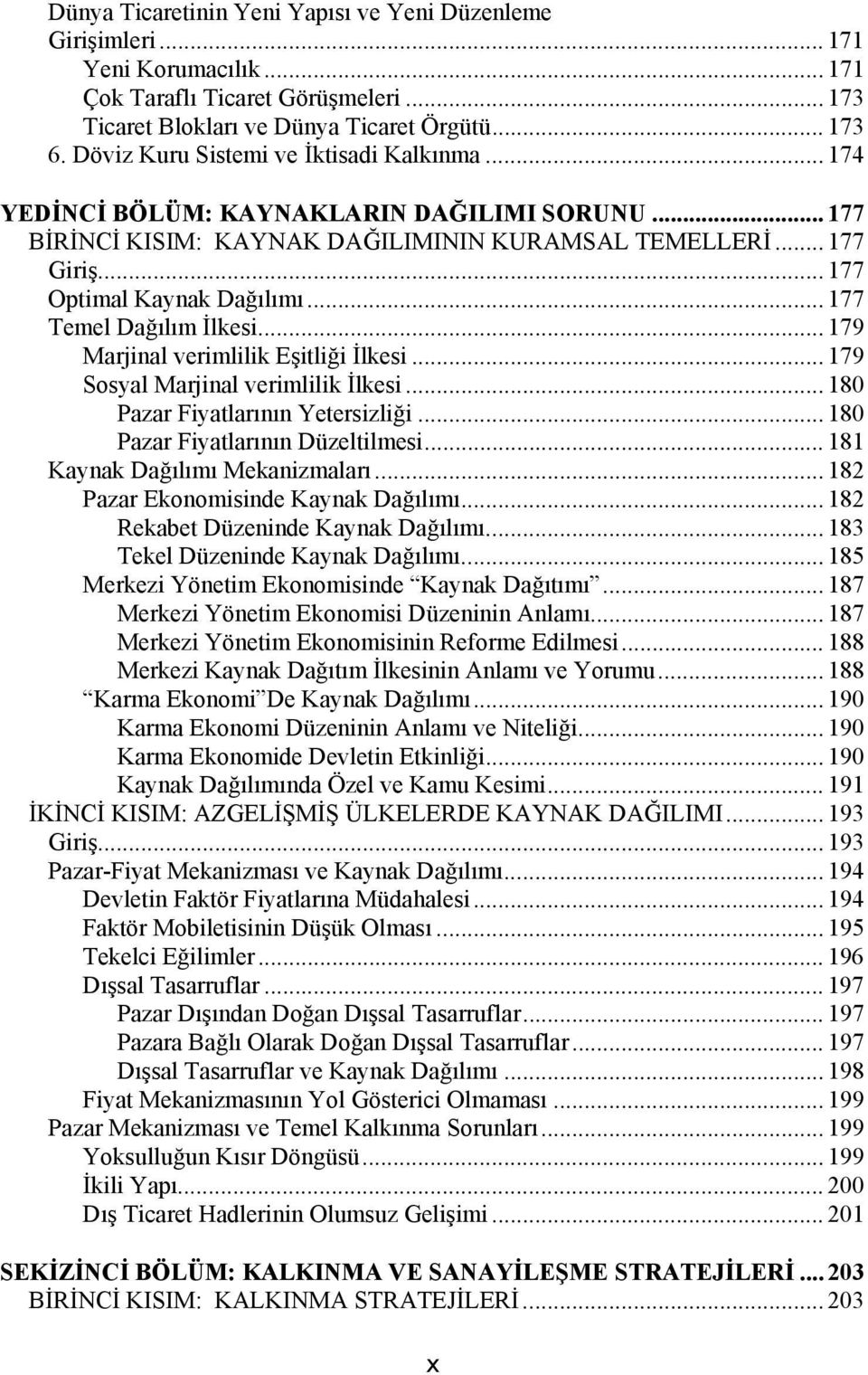 .. 177 Temel Dağılım İlkesi... 179 Marjinal verimlilik Eşitliği İlkesi... 179 Sosyal Marjinal verimlilik İlkesi... 180 Pazar Fiyatlarının Yetersizliği... 180 Pazar Fiyatlarının Düzeltilmesi.