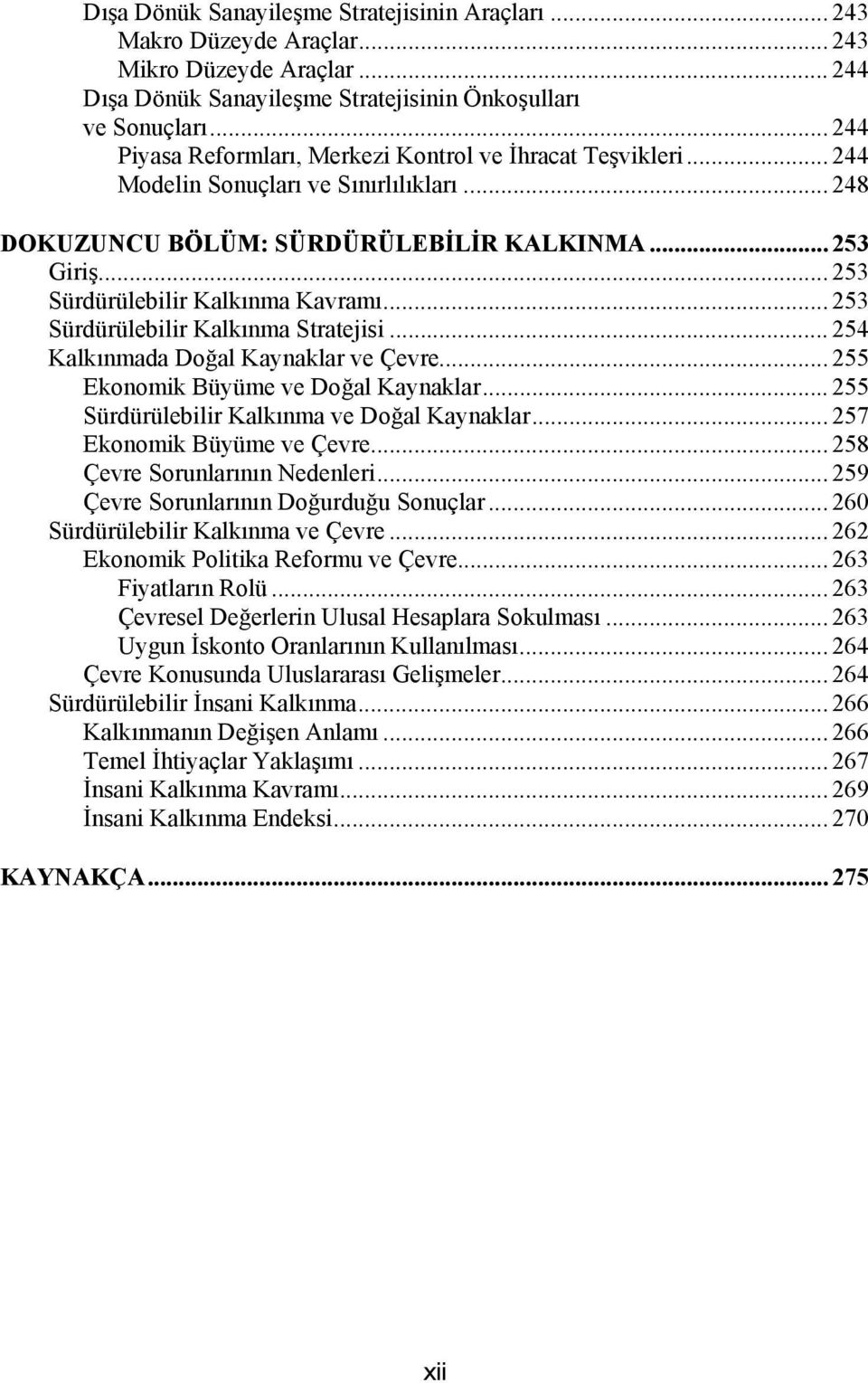 .. 253 Sürdürülebilir Kalkınma Kavramı... 253 Sürdürülebilir Kalkınma Stratejisi... 254 Kalkınmada Doğal Kaynaklar ve Çevre... 255 Ekonomik Büyüme ve Doğal Kaynaklar.