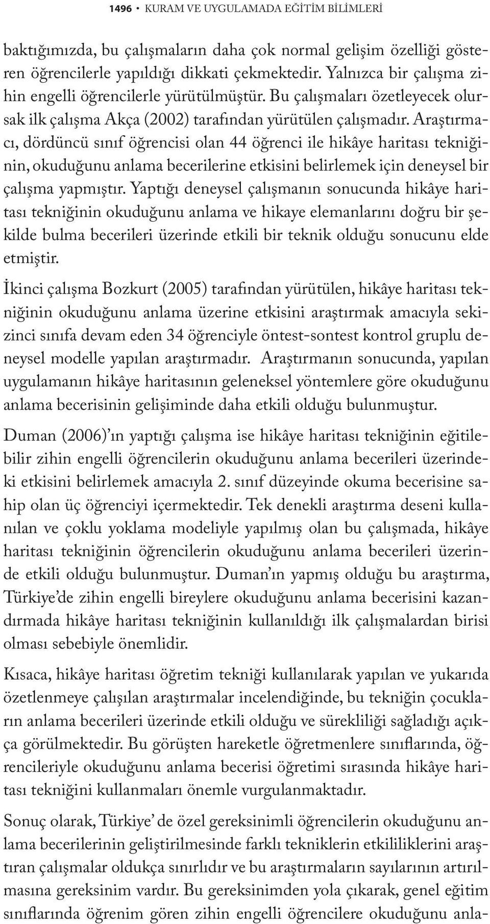 Araştırmacı, dördüncü sınıf öğrencisi olan 44 öğrenci ile hikâye haritası tekniğinin, okuduğunu anlama becerilerine etkisini belirlemek için deneysel bir çalışma yapmıştır.