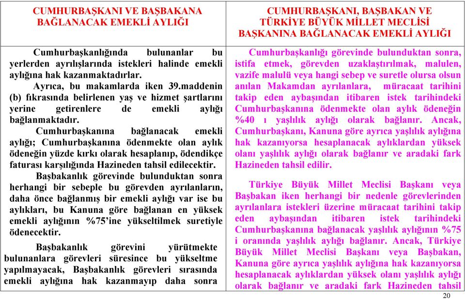 Cumhurbaşkanına bağlanacak emekli aylığı; Cumhurbaşkanına ödenmekte olan aylık ödeneğin yüzde kırkı olarak hesaplanıp, ödendikçe faturası karşılığında Hazineden tahsil edilecektir.