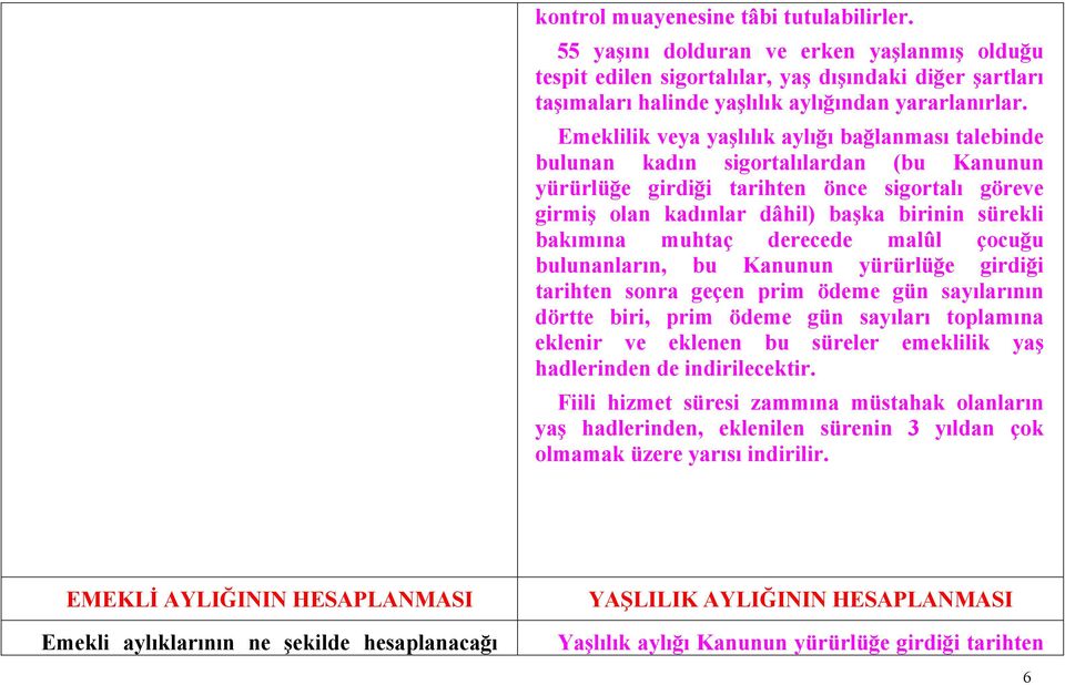 bakımına muhtaç derecede malûl çocuğu bulunanların, bu Kanunun yürürlüğe girdiği tarihten sonra geçen prim ödeme gün sayılarının dörtte biri, prim ödeme gün sayıları toplamına eklenir ve eklenen bu