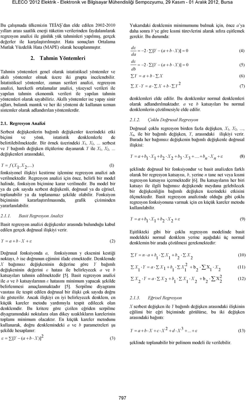 . Yöntemleri yöntemleri genel olarak istatistiksel yöntemler ve akılı yöntemler olmak üzere iki grupta incelenebilir.