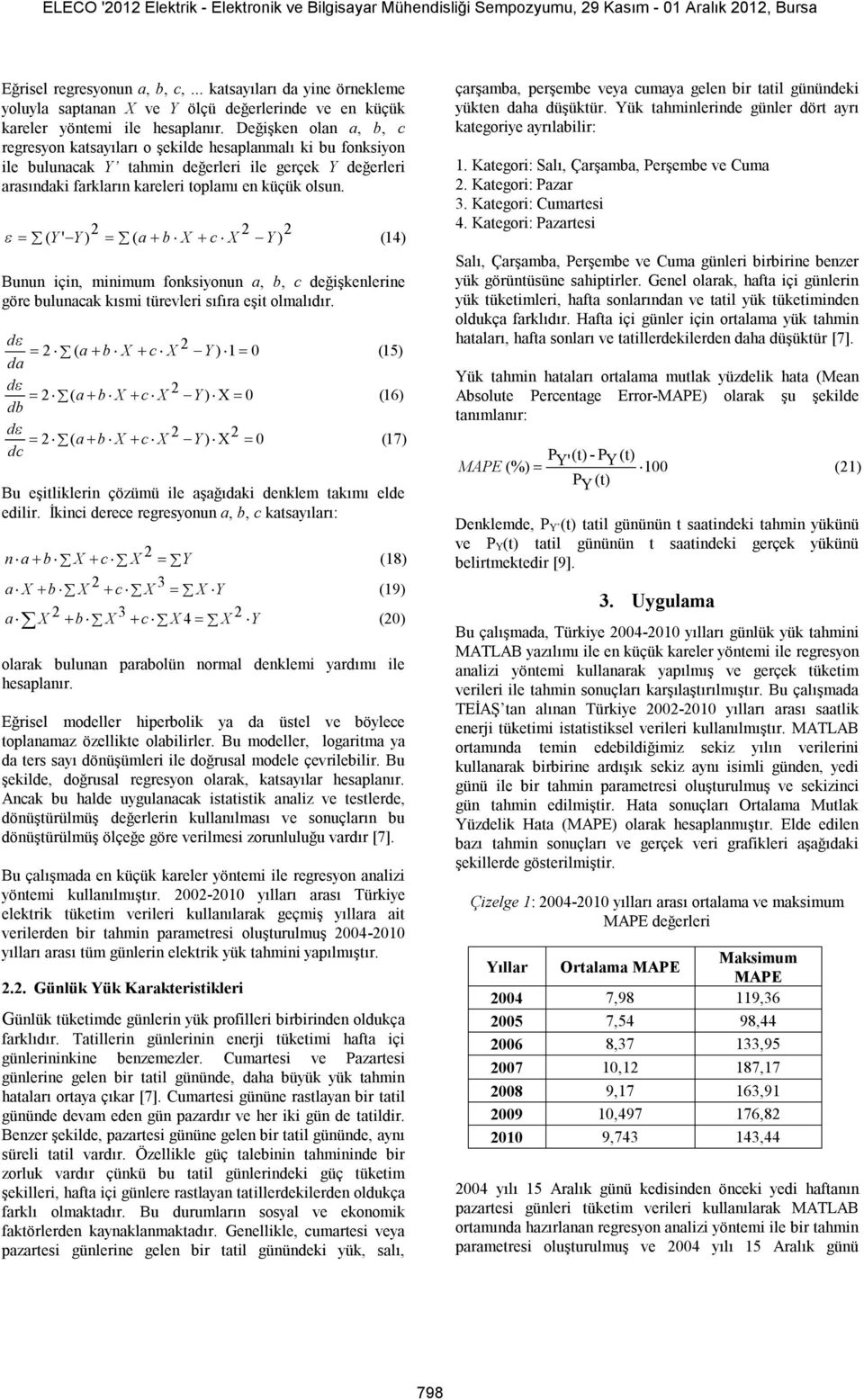 Değişken olan a, b, c regresyon katsayıları o şekilde hesaplanmalı ki bu fonksiyon ile bulunacak Y tahmin değerleri ile gerçek Y değerleri arasındaki farkların kareleri toplamı en küçük olsun.